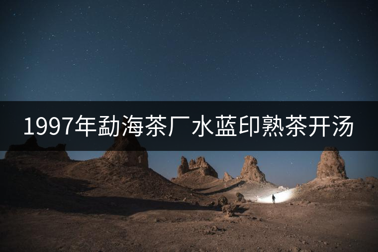 1997年勐海茶廠水藍(lán)印熟茶開湯 1997年勐海茶廠水藍(lán)印熟茶開湯