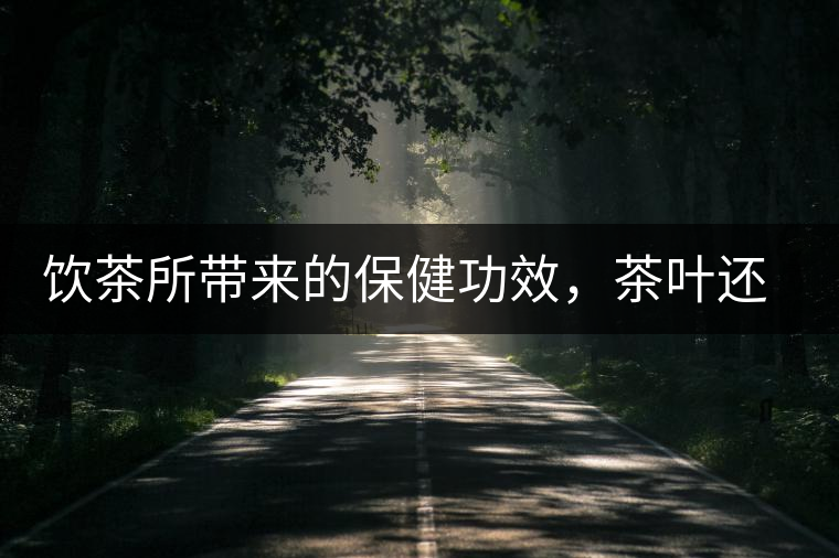 飲茶所帶來(lái)的保健功效，茶葉還能防??？