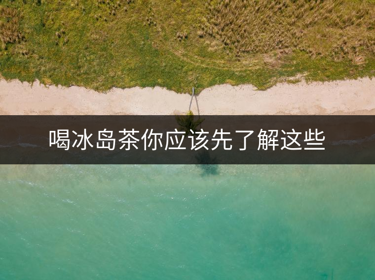 喝冰島茶你應該先了解這些