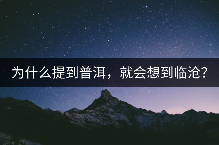 為什么提到普洱，就會想到臨滄？