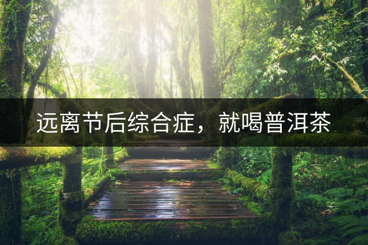 遠離節(jié)后綜合癥，就喝普洱茶