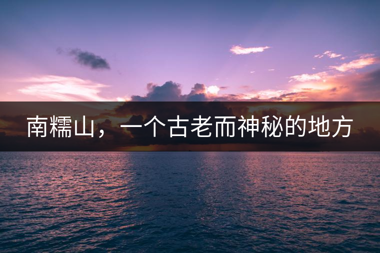 南糯山，一個古老而神秘的地方
