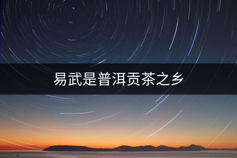 易武是普洱貢茶之鄉(xiāng)