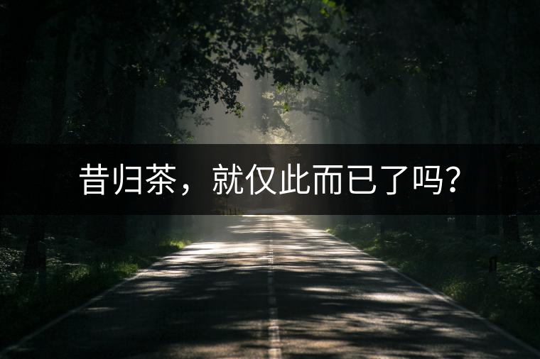 昔歸茶，就僅此而已了嗎？