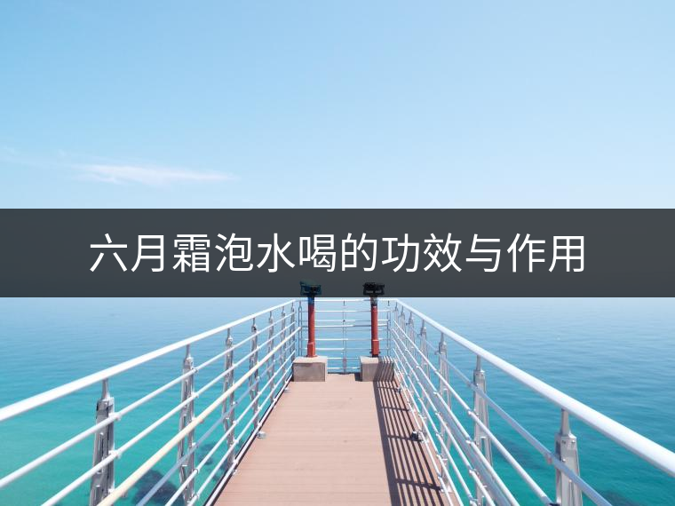 六月霜泡水喝的功效與作用