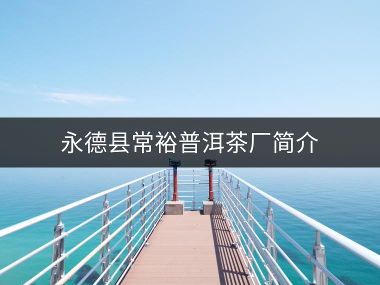 永德縣常裕普洱茶廠簡(jiǎn)介
