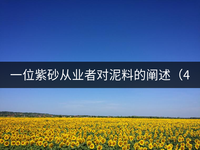 一位紫砂從業(yè)者對(duì)泥料的闡述(4) 一位紫砂從業(yè)者對(duì)泥料的闡述(4)