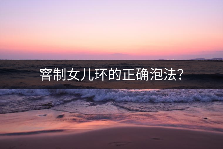 窨制女兒環(huán)的正確泡法？