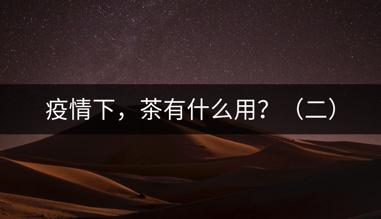 疫情下，茶有什么用？（二）