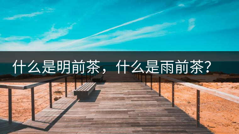 什么是明前茶，什么是雨前茶？為什么人們都喜歡喝明前茶？