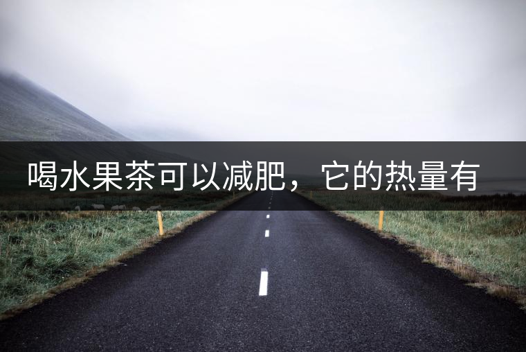 喝水果茶可以減肥，它的熱量有多高？