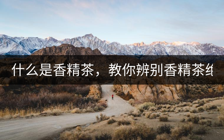 什么是香精茶，教你辨別香精茶絕招！