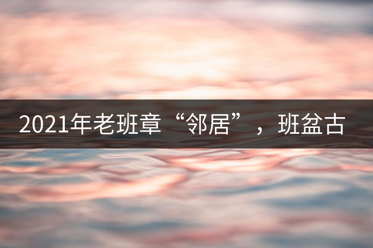 2021年老班章“鄰居”，班盆古樹秋茶茶來了！