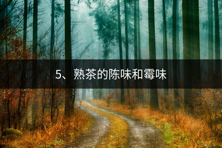 5、熟茶的陳味和霉味