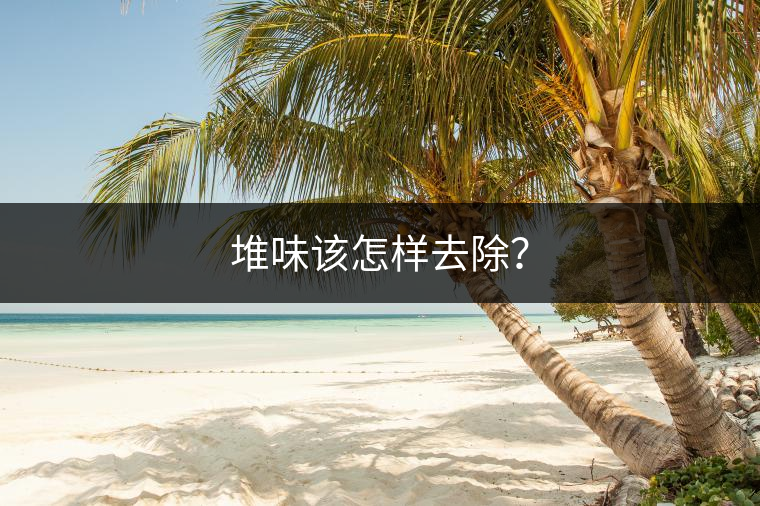 堆味該怎樣去除？