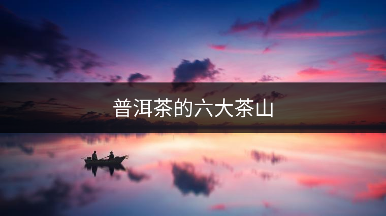 普洱茶的六大茶山