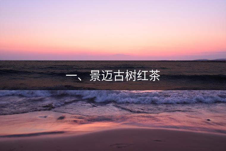 一、景邁古樹紅茶