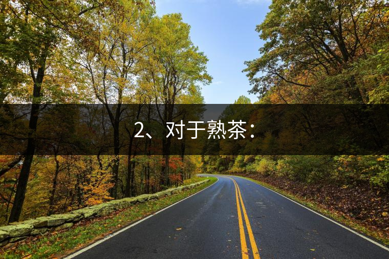 2、對(duì)于熟茶：