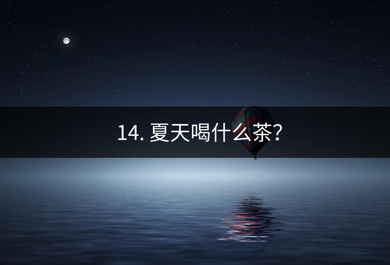 ? 14. 夏天喝什么茶？