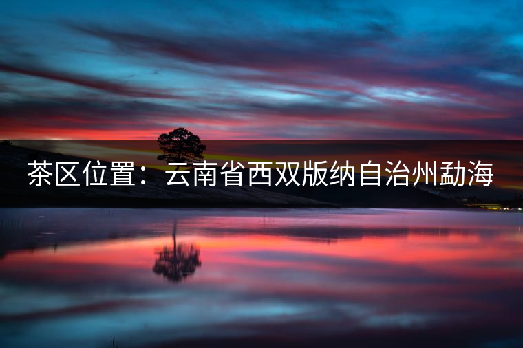 茶區(qū)位置：云南省西雙版納自治州勐?？h西部。